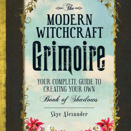The Modern Witchcraft Grimoire: Your Complete Guide to Creating Your Own Book of Shadows