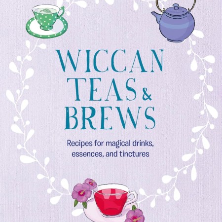 Wiccan Teas & Brews: Recipes for magical drinks, essences, and tinctures