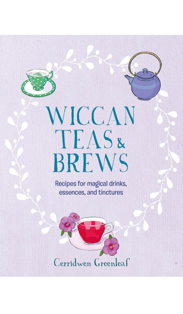 Wiccan Teas & Brews: Recipes for magical drinks, essences, and tinctures