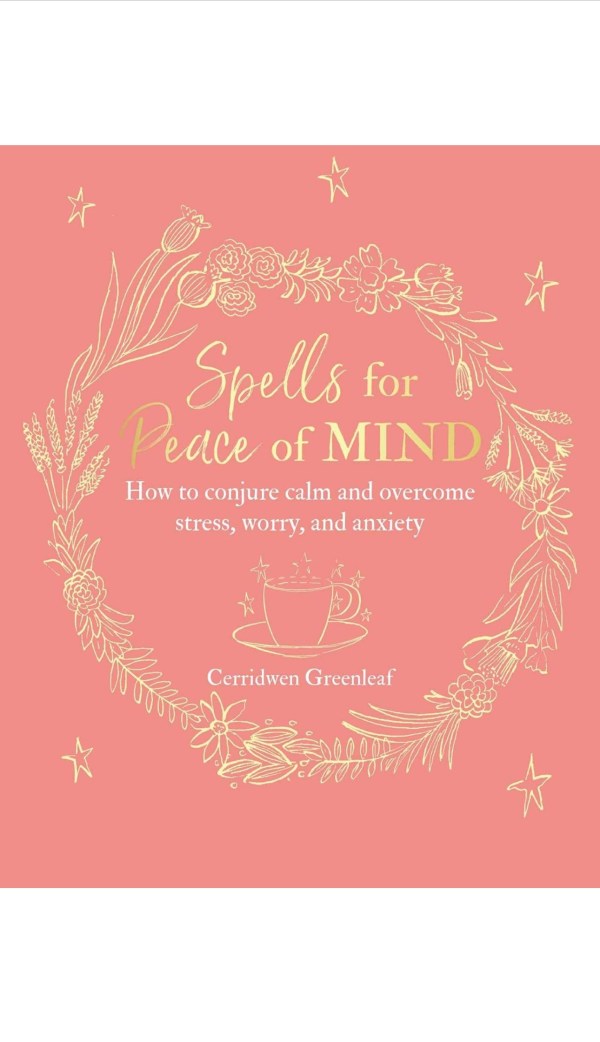 Spells for Peace of Mind: How to conjure calm and overcome stress, worry, and anxiety