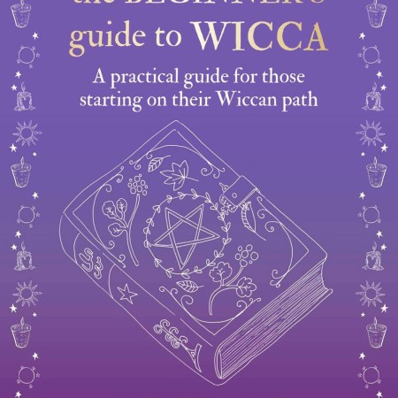 The Beginner’s Guide to Wicca: A practical guide for those starting on their Wiccan path