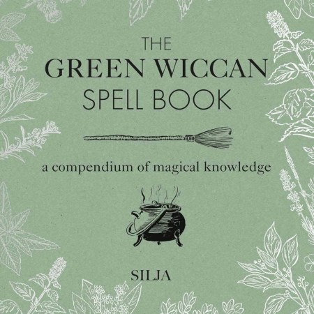 The Green Wiccan Spell Book: A compendium of magical knowledge