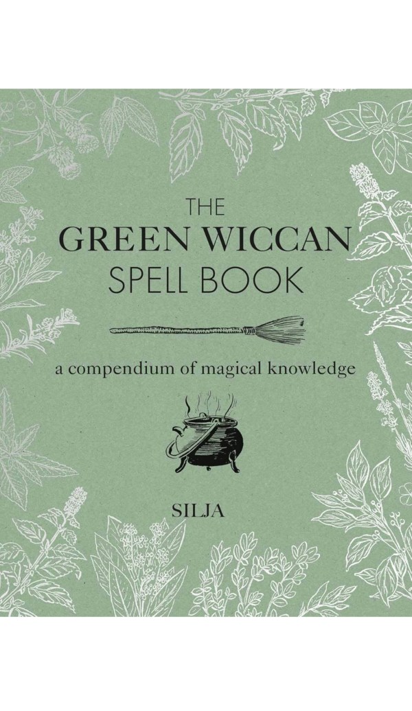 The Green Wiccan Spell Book: A compendium of magical knowledge