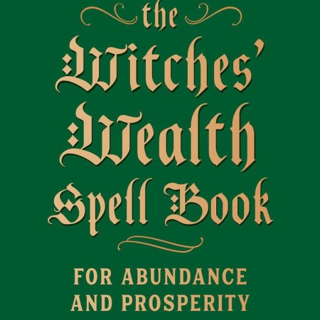 The Witches' Wealth Spell Book By Cerridwen Greenleaf